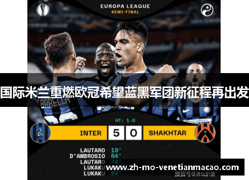 国际米兰重燃欧冠希望蓝黑军团新征程再出发