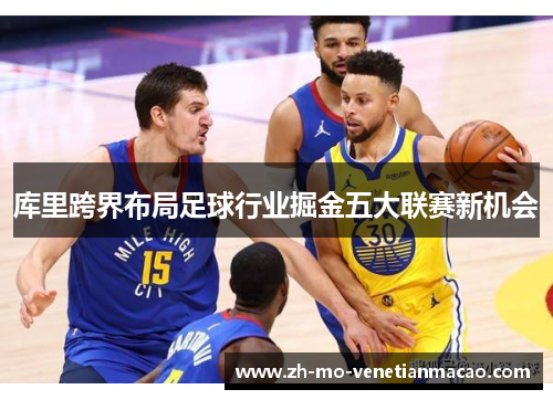 库里跨界布局足球行业掘金五大联赛新机会