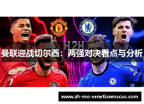 曼联迎战切尔西:两强对决看点与分析 曼联迎战切尔西:两强对决看点与分析
